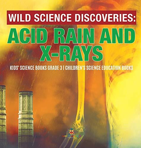 Wild Science Discoveries: Acid Rain and X-Rays Kids' Science Books Grade 3 Children's Science Education Books