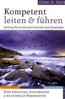 Kompetent leiten und führen. Gottes Plan für die Leitung der Gemeinde