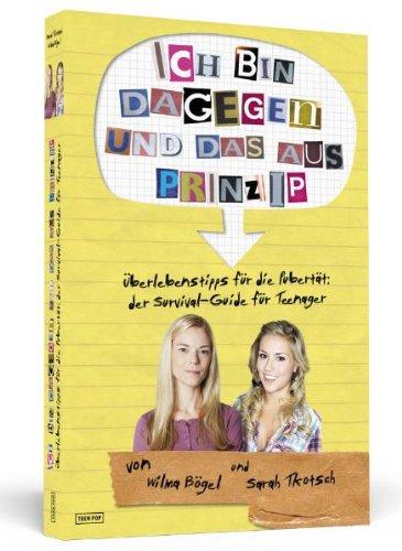 Ich bin dagegen - und das aus Prinzip! - Überlebenstipps für die Pubertät: Der Survival-Guide für Teenager