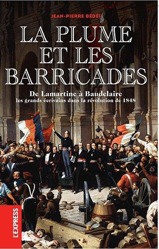 La plume et les barricades : de Lamartine à Baudelaire : les grands écrivains dans la révolution de 1848