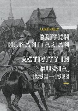 British Humanitarian Activity in Russia, 1890-1923