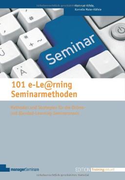 101 e-Learning Seminarmethoden. Methoden und Strategien für die Online- und Blended-Learning-Seminarpraxis