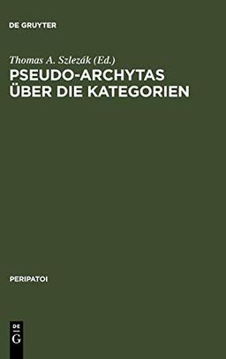 Pseudo-Archytas über die Kategorien: Texte zur griechischen Aristoteles-Exegese (Peripatoi, 4, Band 4)