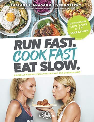 Run Fast. Cook Fast. Eat Slow.: Schnelle Rezepte für Sportler auf der Überholspur