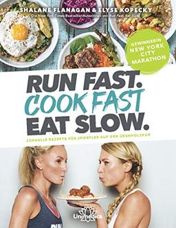 Run Fast. Cook Fast. Eat Slow.: Schnelle Rezepte für Sportler auf der Überholspur