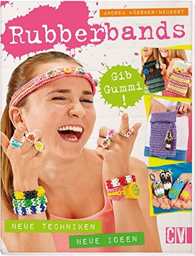 Rubberbands - Gib Gummi!: Neue Techniken - Neue Ideen