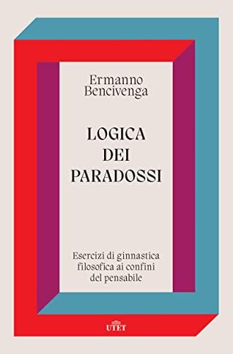 Logica dei paradossi. Esercizi di ginnastica filosofica ai confini del pensabile