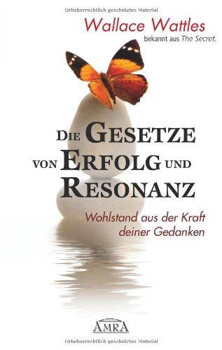 Die Gesetze von Erfolg und Resonanz. Wohlstand aus der Kraft deiner Gedanken