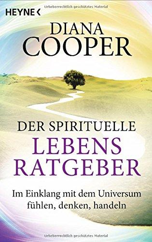 Der spirituelle Lebens-Ratgeber: Im Einklang mit dem Universum fühlen, denken, handeln