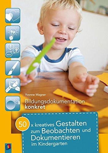 50 x kreatives Gestalten zum Beobachten und Dokumentieren im Kindergarten (Bildungsdokumentation konkret)