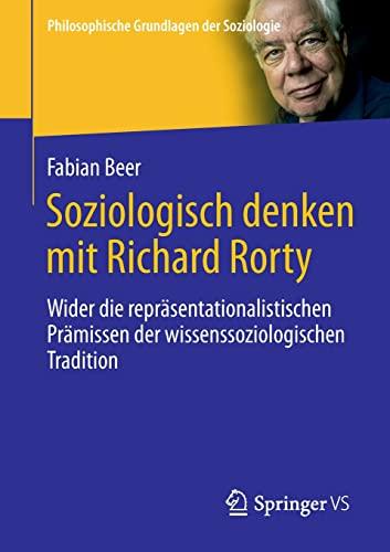 Soziologisch denken mit Richard Rorty: Wider die repräsentationalistischen Prämissen der wissenssoziologischen Tradition (Philosophische Grundlagen der Soziologie)