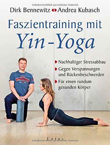 Faszientraining mit Yin-Yoga: Nachhaltiger Stressabbau. Gegen Verspannungen und Rückenbeschwerden. Für einen rundum gesunden Körper. Mit einem Vorwort von Paul Grilley