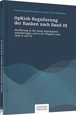 OpRisk-Regulierung der Banken nach Basel III: Einführung in die neuen Eigenkapitalanforderungen und in die Vorgaben nach Säule II und III