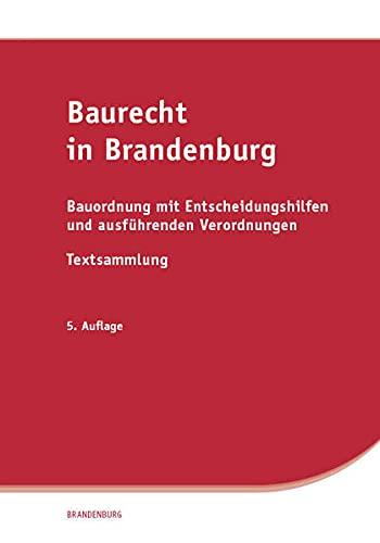 Baurecht in Brandenburg: Bauordnung mit Entscheidungshilfen und ausführenden Verordnungen, Textsammlung