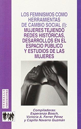 Los feminismos como herramientas de cambio social (I): mujeres tejiendo redes históricas, desarrollos en el espacio público y estudios de las mujeres (Treballs feministes, Band 5)