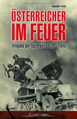 Österreicher im Feuer: Tragödie der Tapferkeit 1939-1945