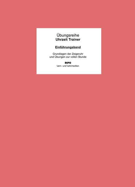 Einführungsband Uhrzeit Trainer: Grundlagen der Zeigeruhr und Übungen zur vollen Stunde