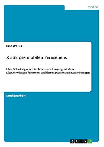 Kritik des mobilen Fernsehens: Über Schwierigkeiten im bewussten Umgang mit dem allgegenwärtigen Fernsehen und dessen psychosoziale Auswirkungen