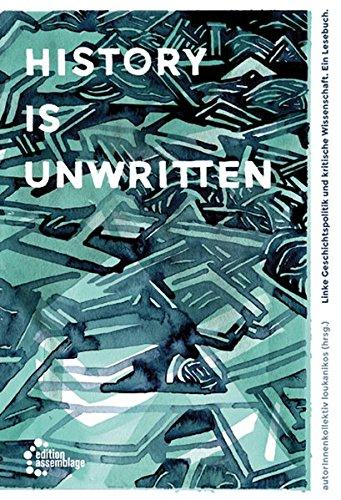 History is unwritten: Linke Geschichtspolitik und kritische Wissenschaft. Ein Lesebuch.