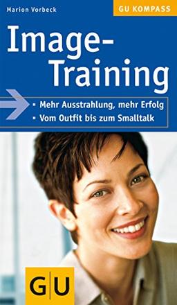 Image-Training: Mehr Ausstrahlung, mehr Erfolg. Vom Outfit bis zum Smalltalk (GU Kompass Gesundheit)