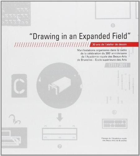 Drawing in a expanded field, 30 ans de l'Atelier de dessin : manifestations organisées dans le cadre de la célébration du 300e anniversaire de l'Académie royale des beaux-arts de Bruxelles-Ecole supérieure des arts : 1711-2011