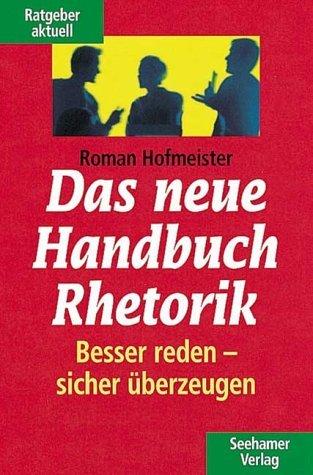 Das neue Handbuch Rhetorik. Besser reden - sicher überzeugen