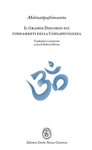 Il Grande Discorso sui fondamenti della Consapevolezza (Mahasatipatthanasutta): L'insegnamento della pratica meditativa buddhista e mindfulness (Studi Antropologici e Storico-religiosi, Band 3)