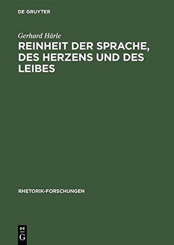 Reinheit der Sprache, des Herzens und des Leibes: Zur Wirkungsgeschichte des rhetorischen Begriffs >puritas< in Deutschland von der Reformation bis zur Aufklärung (Rhetorik-Forschungen, Band 11)