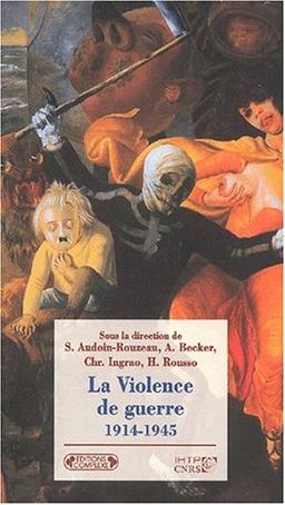 La violence de guerre 1914-1945 : approches comparées des deux conflits mondiaux