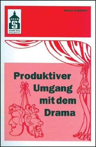 Produktiver Umgang mit dem Drama: Eine systematische Einführung in das produktive Verstehen traditioneller und moderner Dramenformen und das Schreiben ... (Sekundarstufe I und II) und Hochschule