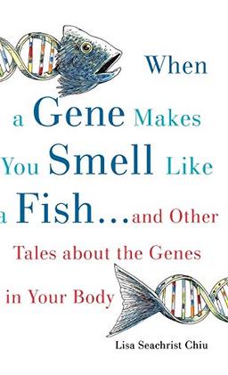 When a Gene Makes You Smell Like a Fish: ... and Other Tales About the Genes in Your Body