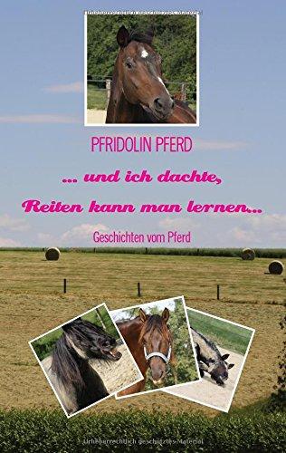 ... und ich dachte, Reiten kann man lernen...: Geschichten vom Pferd