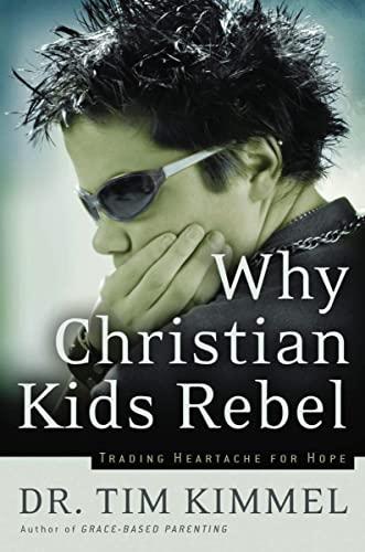 Why christian kids rebel: Trading Heartache for Hope