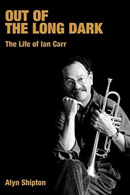 Out of the Long Dark: The Life of Ian Carr (Popular Music History)