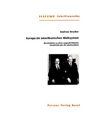 Europa im amerikanischen Weltsystem. Bruchstücke einer ungeschriebenen Geschichte des 20. Jahrhunderts