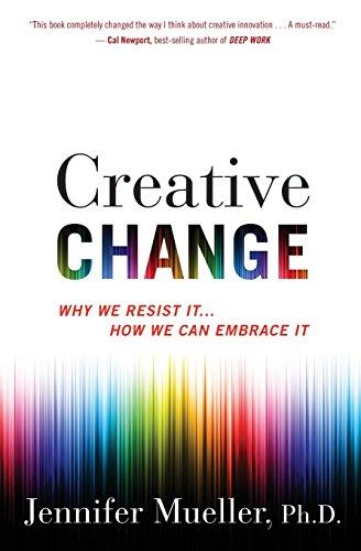 Creative Change: Why We Resist It . . . How We Can Embrace It