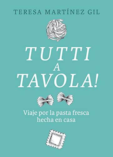 Tutti a tavola!: Viaje por la pasta fresca hecha en casa