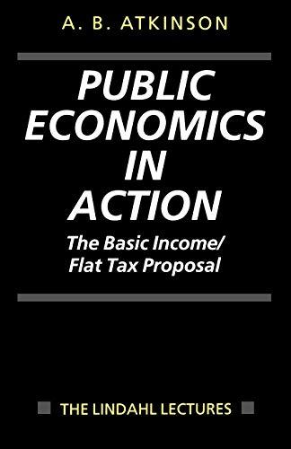 Public Economics in Action: The Basic Income/Flat Tax Proposal (Lindahl Lectures on Monetary and Fiscal Policy)