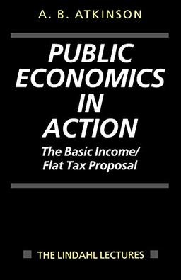 Public Economics in Action: The Basic Income/Flat Tax Proposal (Lindahl Lectures on Monetary and Fiscal Policy)