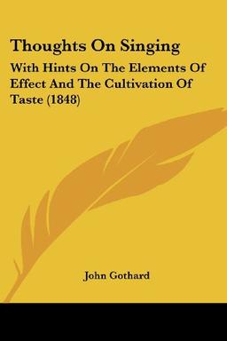 Thoughts On Singing: With Hints On The Elements Of Effect And The Cultivation Of Taste (1848)