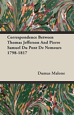 Correspondence Between Thomas Jefferson And Pierre Samuel Du Pont De Nemours 1798-1817