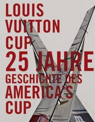 Louis Vuitton Cup: 25 Jahre Geschichte des America's Cup: 25 Jahre Segelregatten im Wettstreit um den Americas Cup