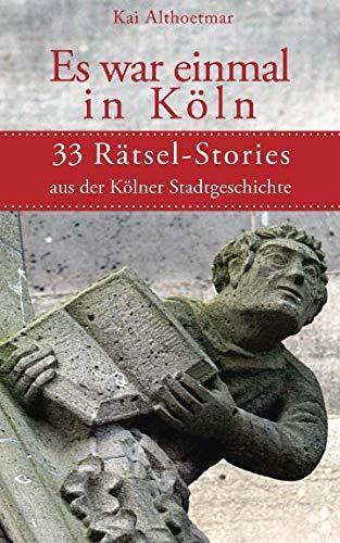 Es war einmal in Köln: 33 Rätsel-Stories aus der Kölner Stadtgeschichte (Köln-Rätsel, Band 3)