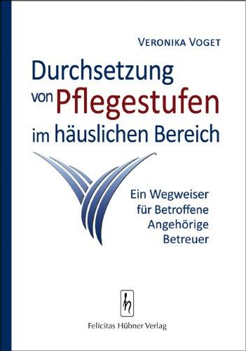 Durchsetzung von Pflegestufen im häuslichen Bereich: Ein Wegweiser für Betroffene, Angehörige, Betreuer