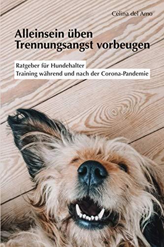 Alleinsein üben - Trennungsangst vorbeugen: Ratgeber für Hundehalter, Training während und nach der Corona-Pandemie