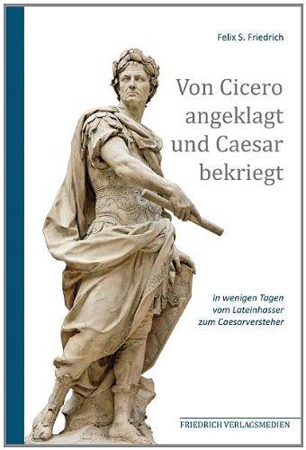 Von Cicero angeklagt und Caesar bekriegt: In wenigen Tagen vom Lateinhasser zum Caesarversteher