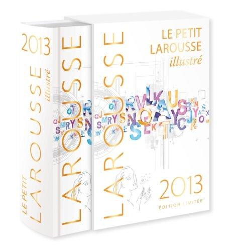 Le petit Larousse illustré 2013 : en couleurs : 90.000 articles, 5.000 illustrations, 355 cartes, 125 planches, chronologie universelle