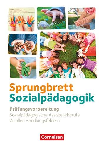 Sprungbrett Sozialpädagogik - Kinderpflege, Sozialpädagogische Assistenz und Sozialassistenz - Sozialpädagogische Assistenzkräfte - Zu allen Handlungsfeldern: Prüfungstrainer