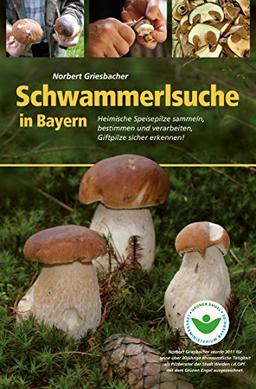 Schwammerlsuche in Bayern: Heimische Speise- und Giftpilze sammeln, bestimmen und verarbeiten