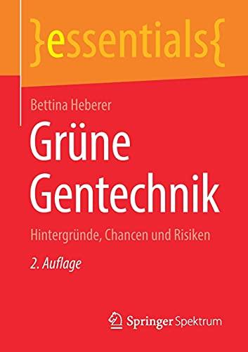 Grüne Gentechnik: Hintergründe, Chancen und Risiken (essentials)